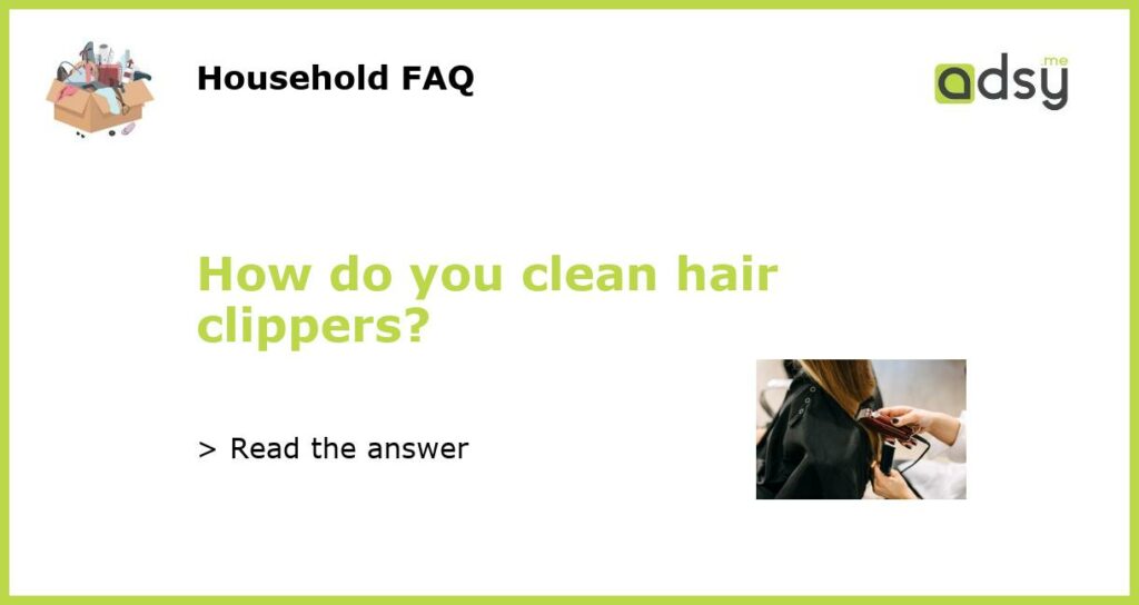 How do you clean hair clippers featured