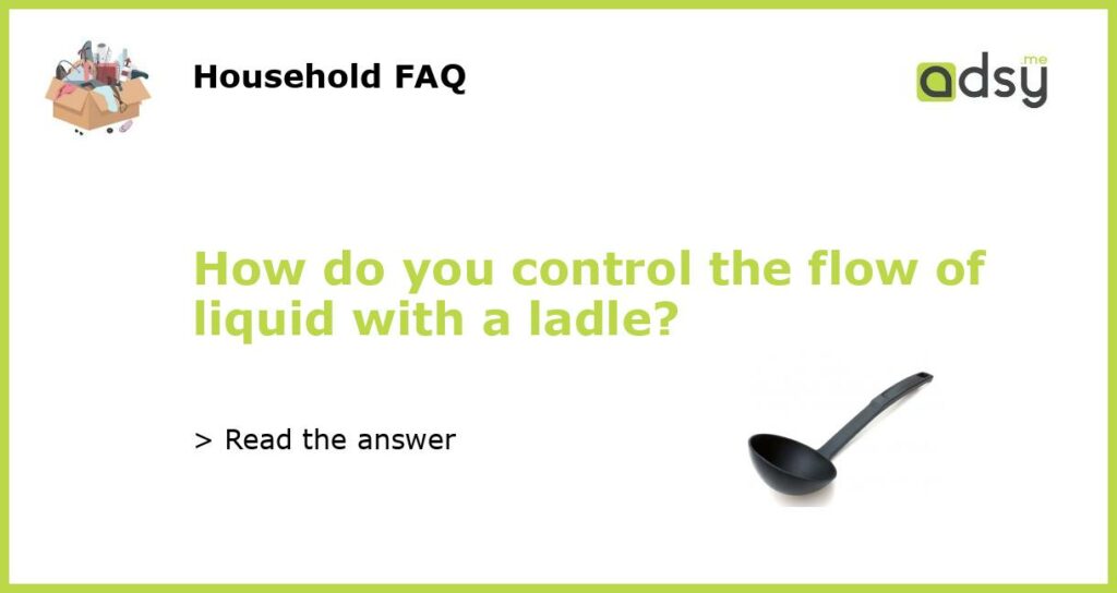 How do you control the flow of liquid with a ladle featured