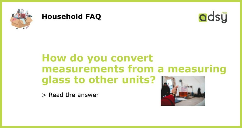 How do you convert measurements from a measuring glass to other units featured
