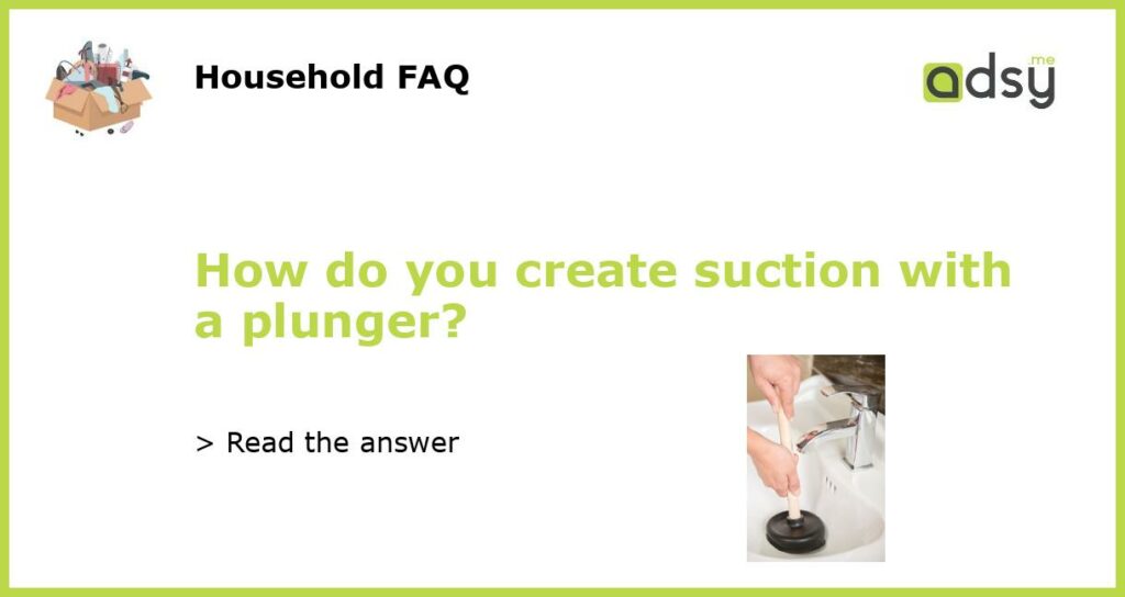 How do you create suction with a plunger featured