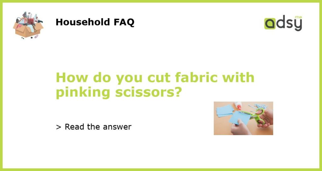 How do you cut fabric with pinking scissors?