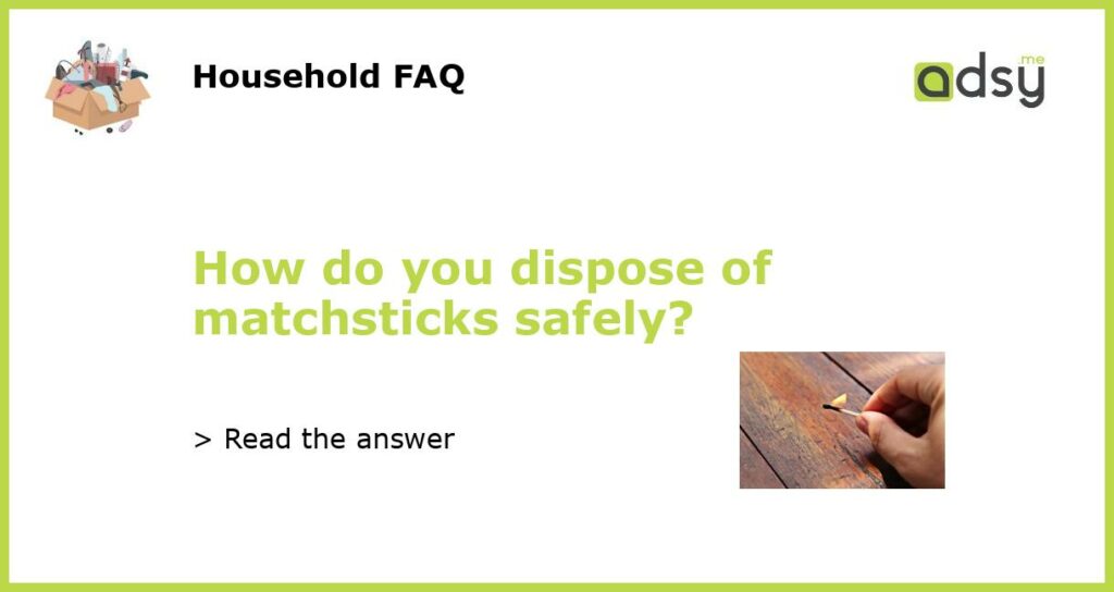 How do you dispose of matchsticks safely featured