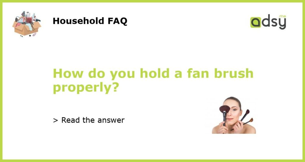 How do you hold a fan brush properly featured