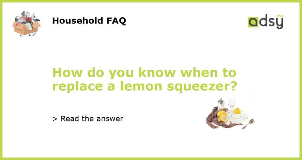 How do you know when to replace a lemon squeezer featured