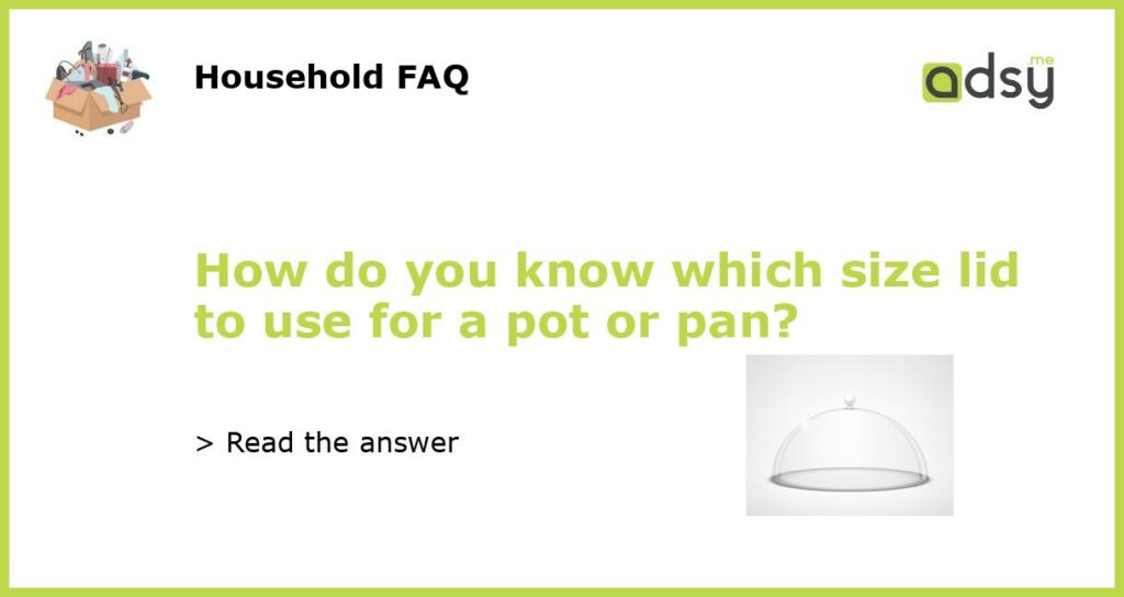 How do you know which size lid to use for a pot or pan featured