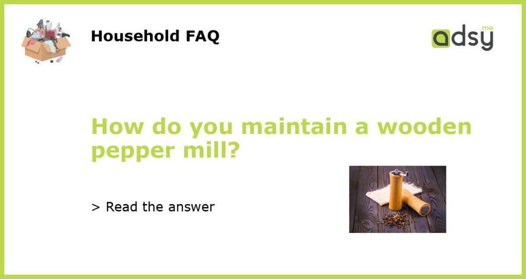 How do you maintain a wooden pepper mill?