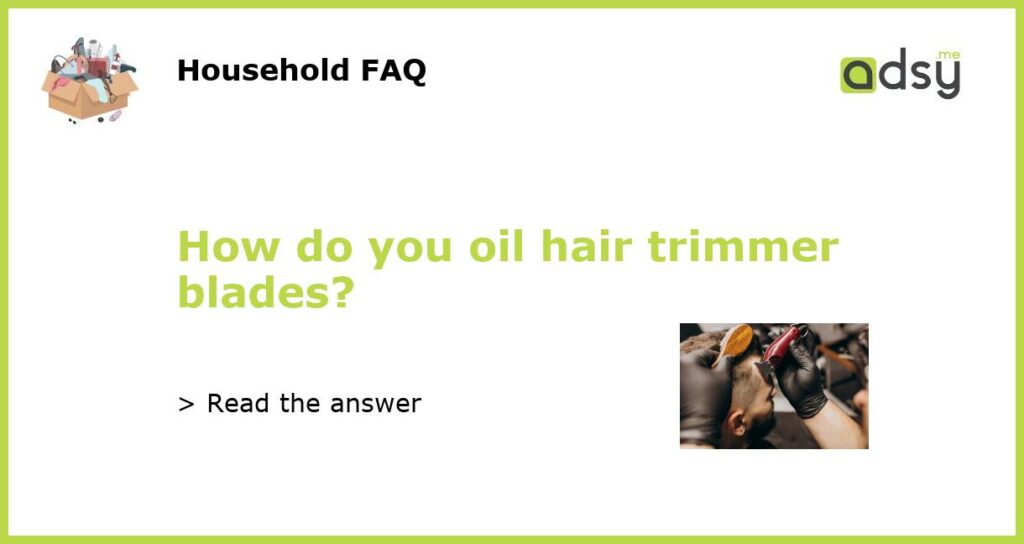 How do you oil hair trimmer blades featured
