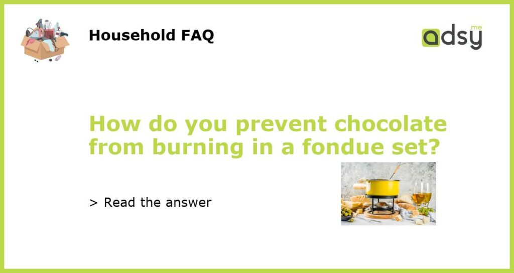 How do you prevent chocolate from burning in a fondue set featured