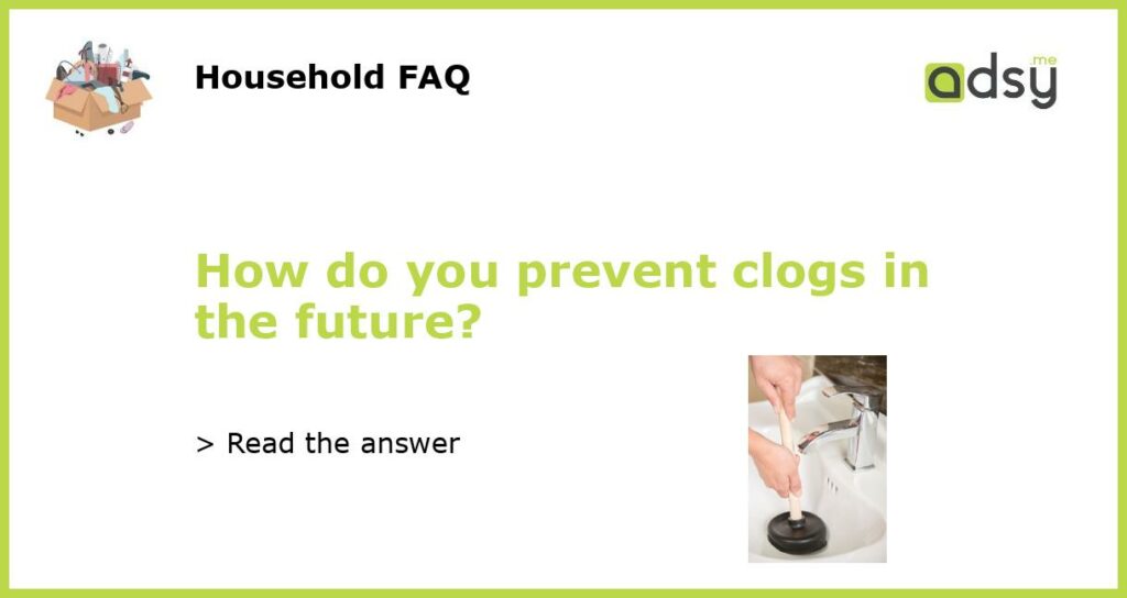 How do you prevent clogs in the future featured