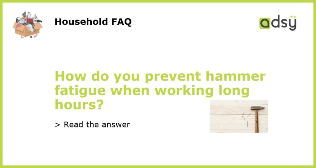 How do you prevent hammer fatigue when working long hours featured