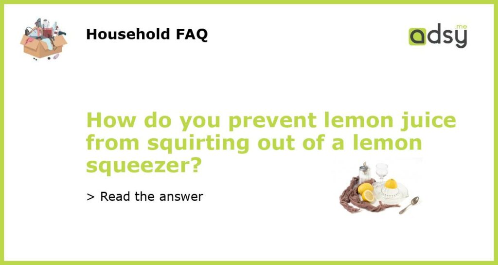 How do you prevent lemon juice from squirting out of a lemon squeezer featured