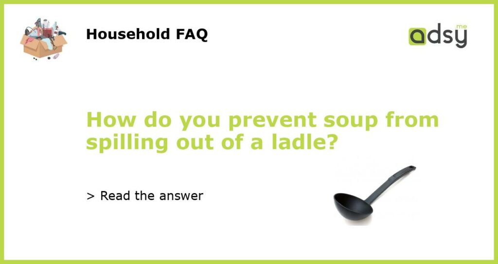 How do you prevent soup from spilling out of a ladle featured