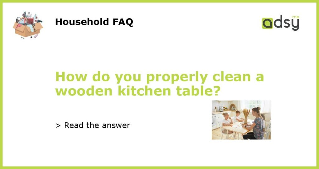 How do you properly clean a wooden kitchen table featured