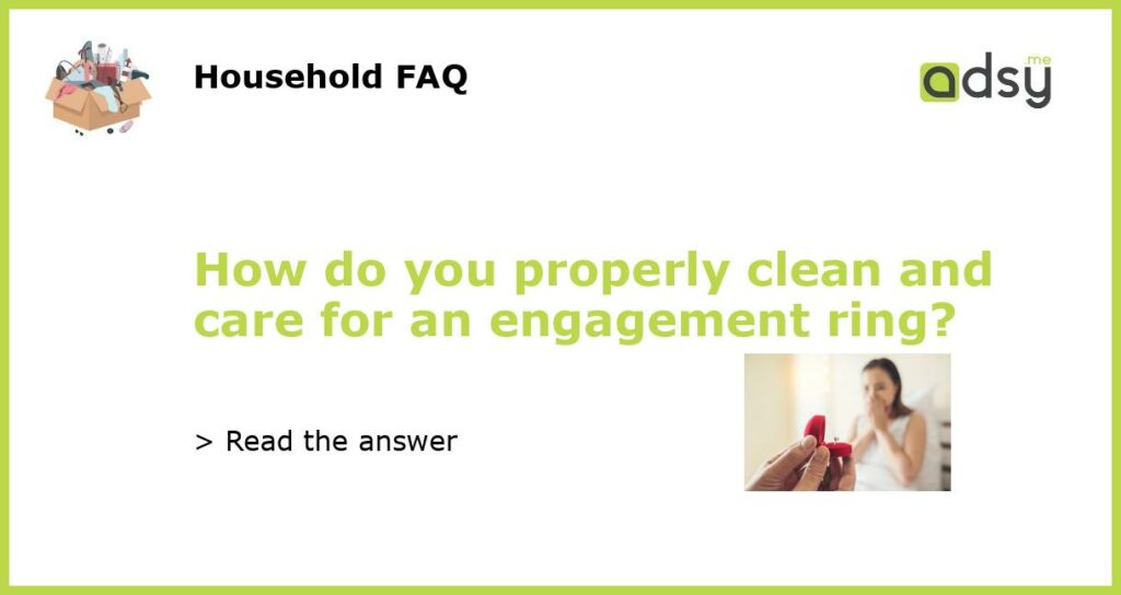 How do you properly clean and care for an engagement ring featured