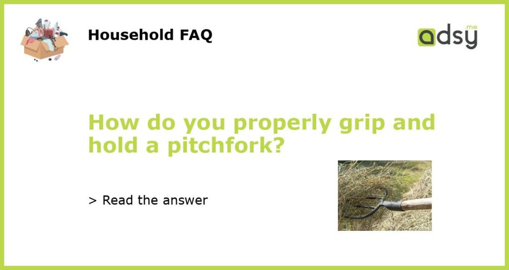 How do you properly grip and hold a pitchfork featured