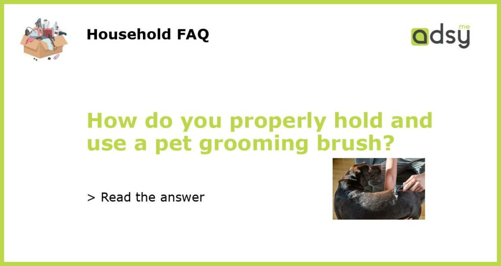 How do you properly hold and use a pet grooming brush?