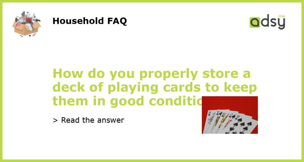 How do you properly store a deck of playing cards to keep them in good condition featured