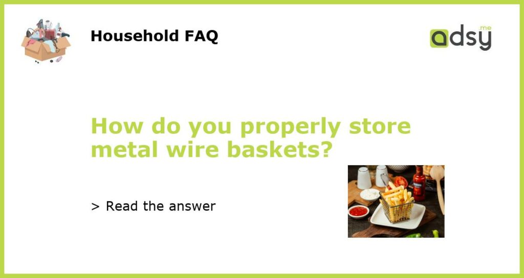 How do you properly store metal wire baskets featured