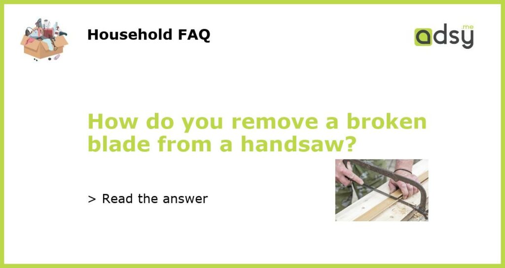 How do you remove a broken blade from a handsaw featured