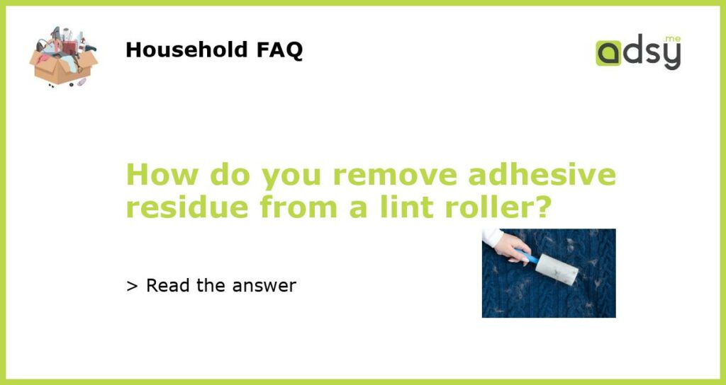 How do you remove adhesive residue from a lint roller featured