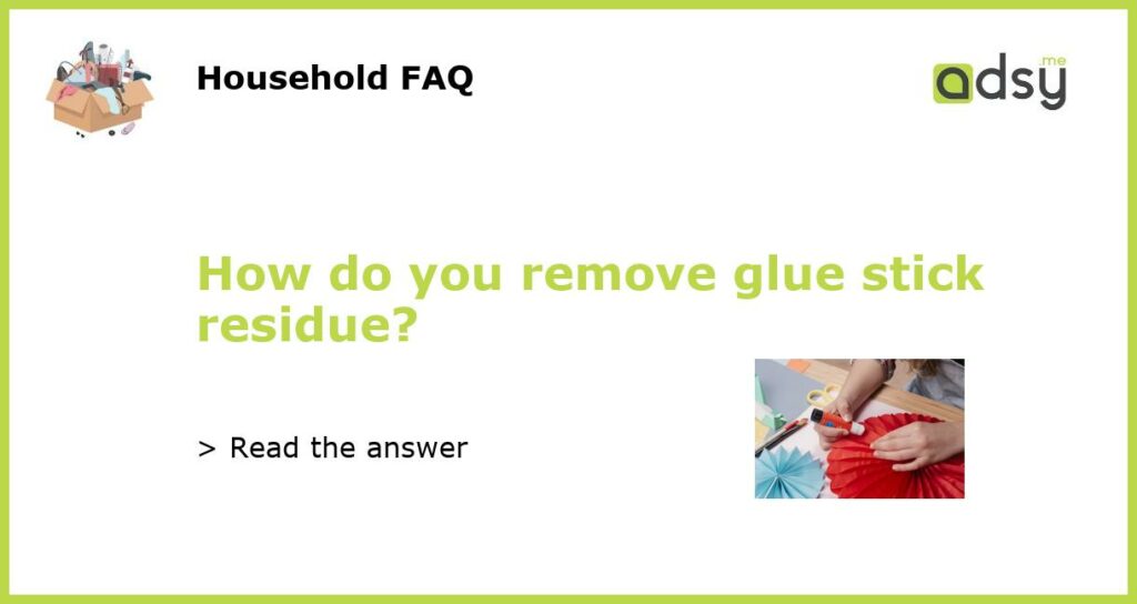 How do you remove glue stick residue?