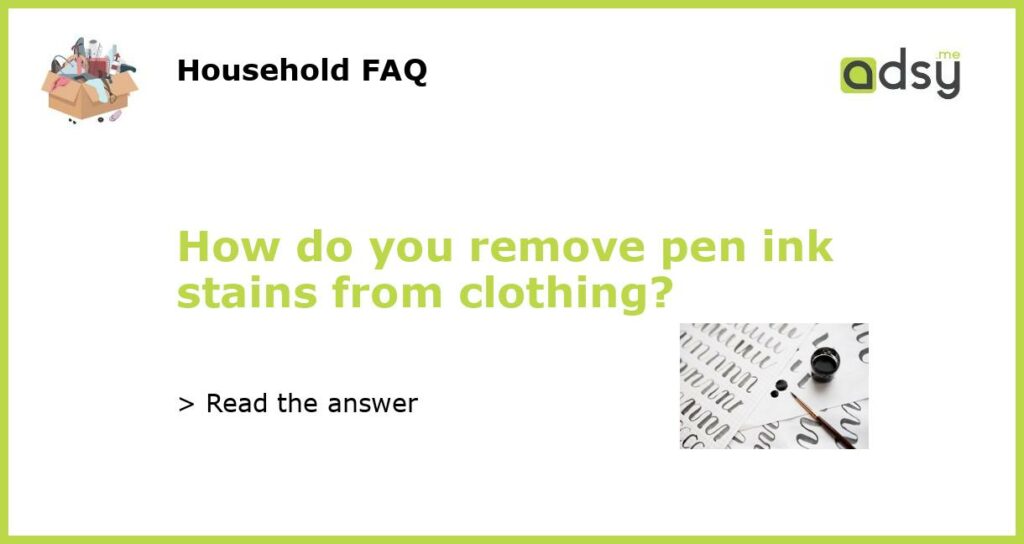 How do you remove pen ink stains from clothing?