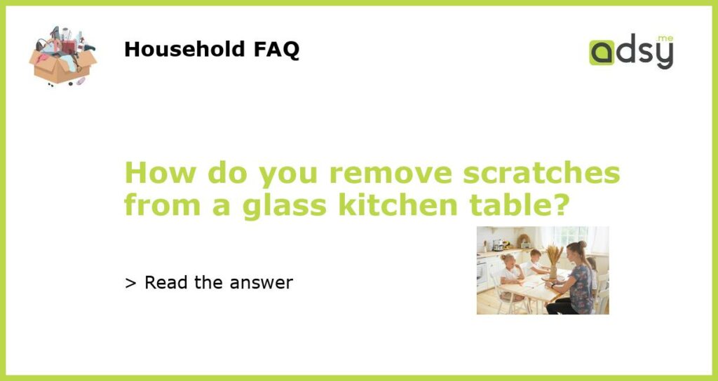 How do you remove scratches from a glass kitchen table?