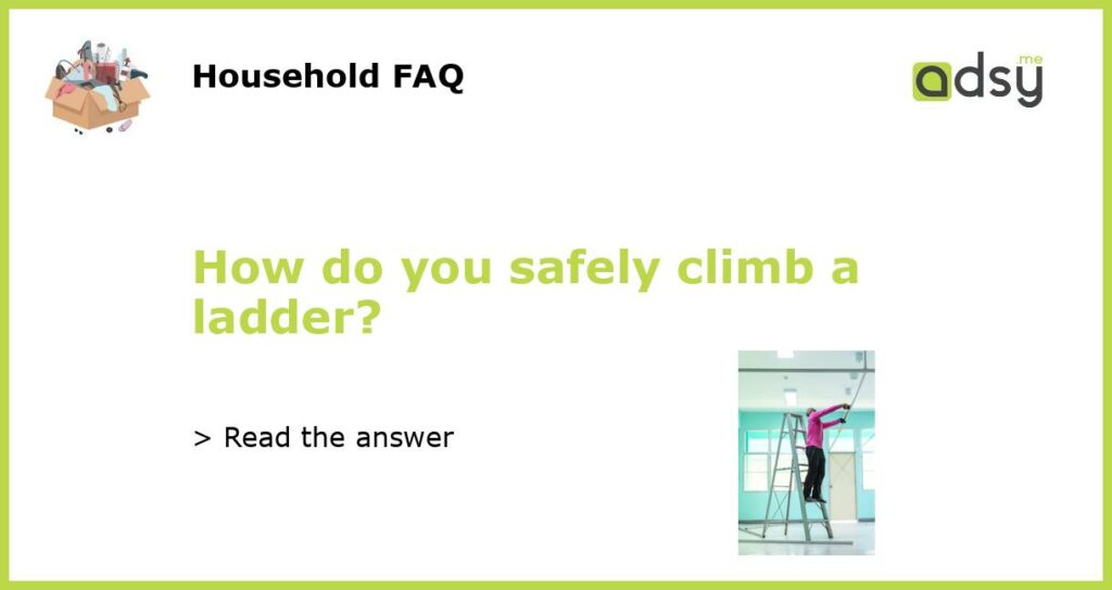 How do you safely climb a ladder?