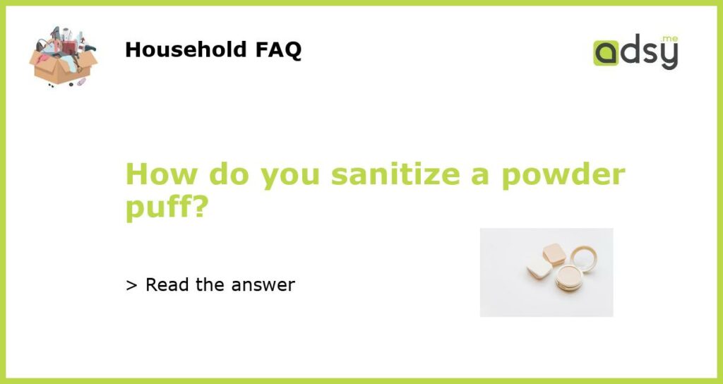 How do you sanitize a powder puff featured