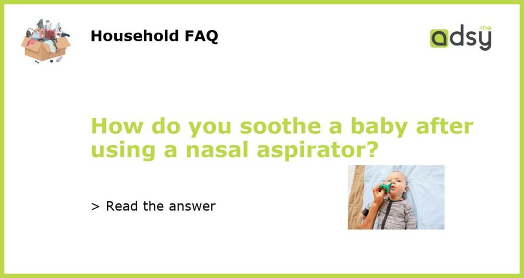 How do you soothe a baby after using a nasal aspirator featured