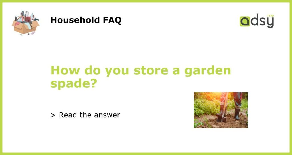 How do you store a garden spade featured