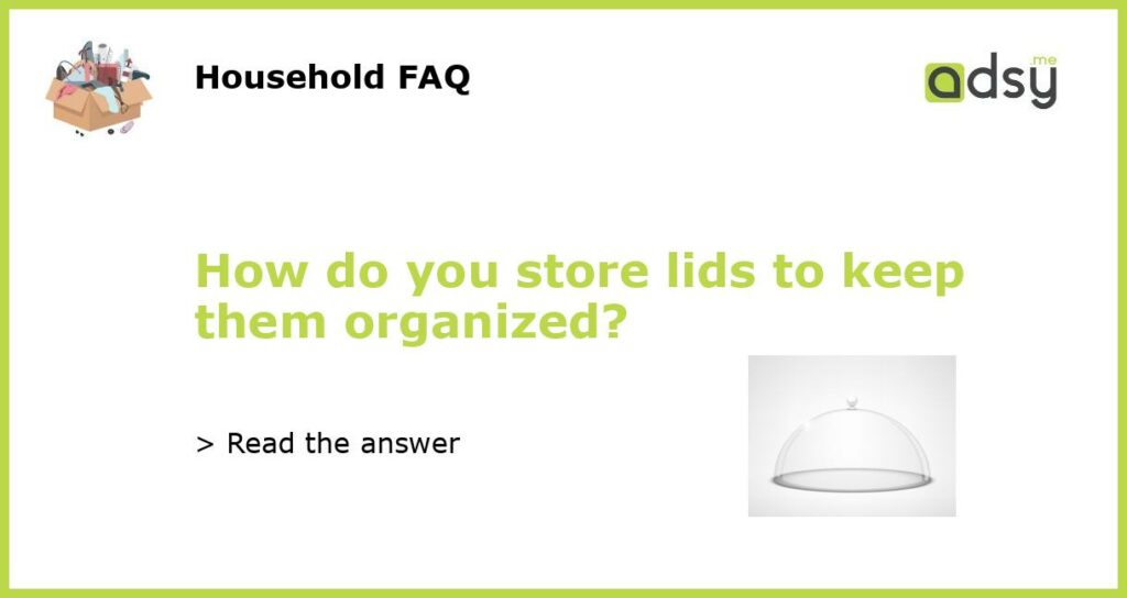 How do you store lids to keep them organized featured