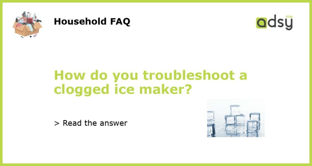How do you troubleshoot a clogged ice maker featured