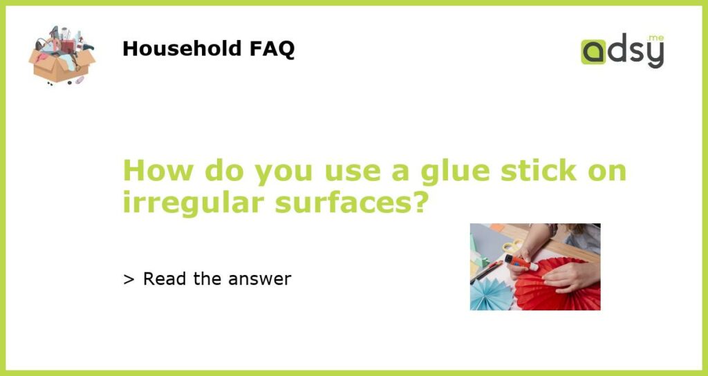 How do you use a glue stick on irregular surfaces featured
