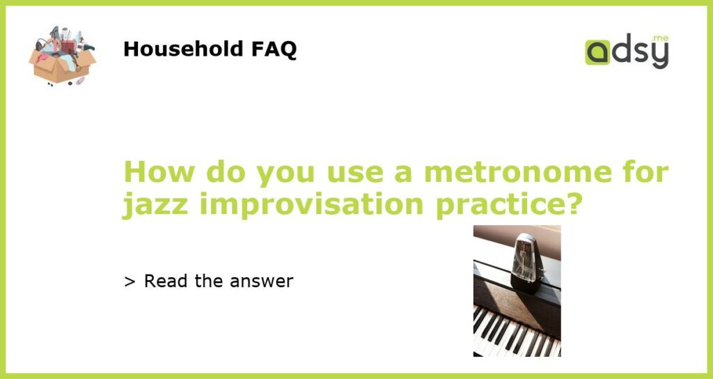 How do you use a metronome for jazz improvisation practice featured