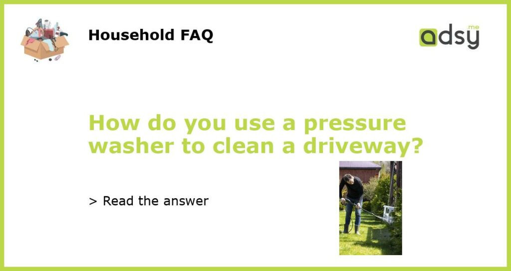 How do you use a pressure washer to clean a driveway?