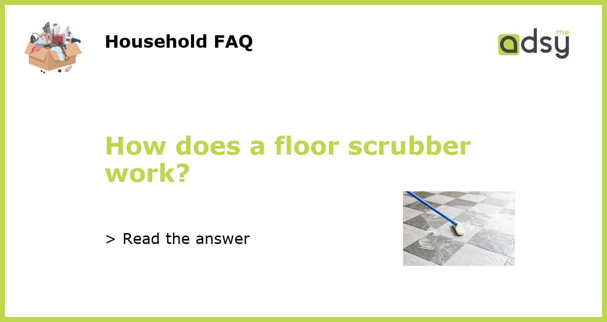 How does a floor scrubber work?