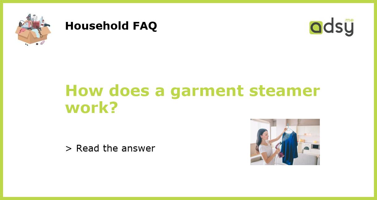 How does a garment steamer work?