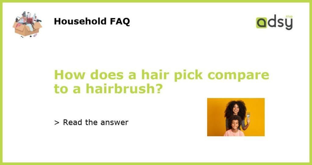 How does a hair pick compare to a hairbrush featured