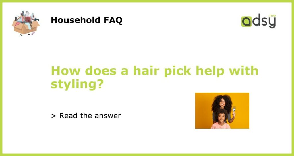 How does a hair pick help with styling featured