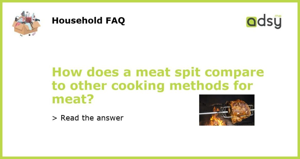 How does a meat spit compare to other cooking methods for meat featured