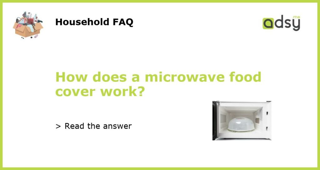 How does a microwave food cover work featured