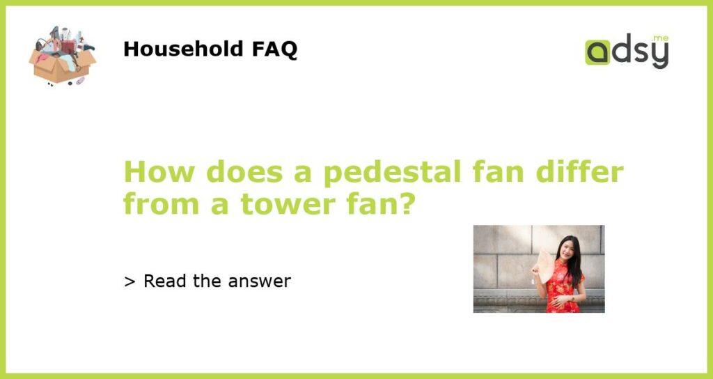 How does a pedestal fan differ from a tower fan featured