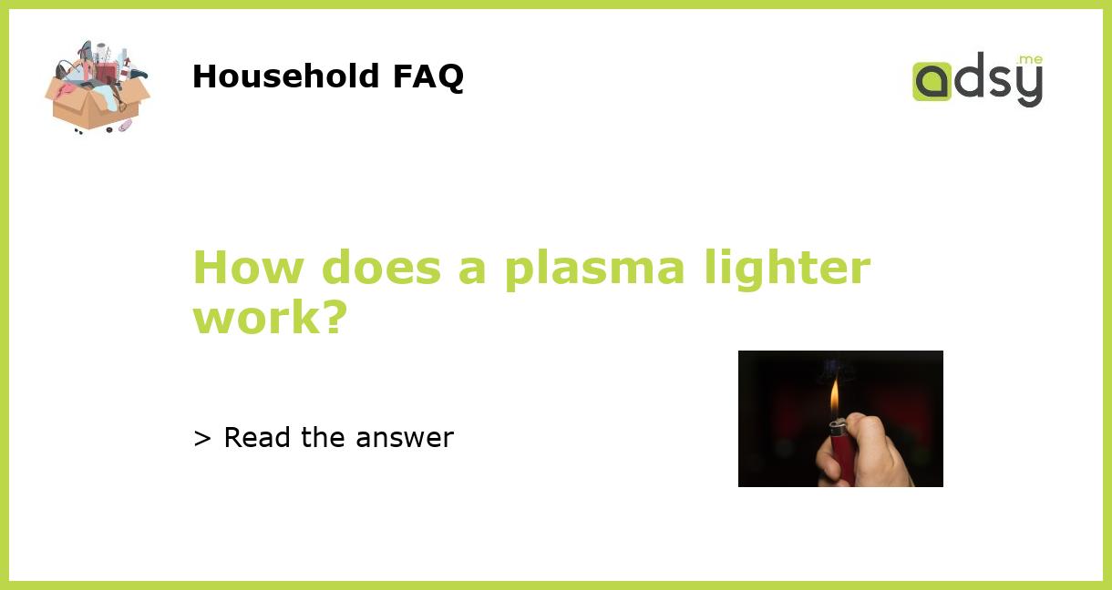 How does a plasma lighter work?