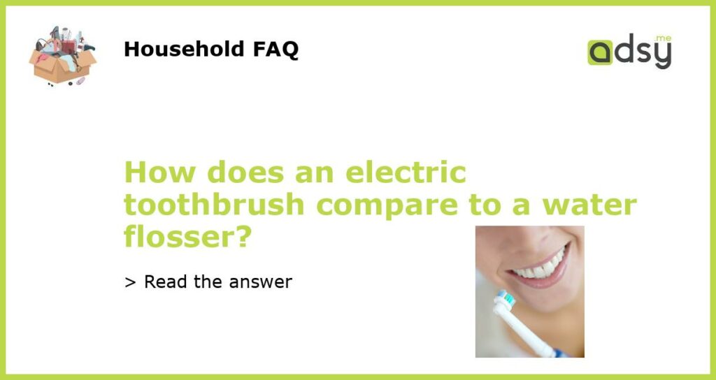 How does an electric toothbrush compare to a water flosser featured