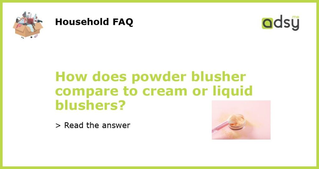 How does powder blusher compare to cream or liquid blushers featured
