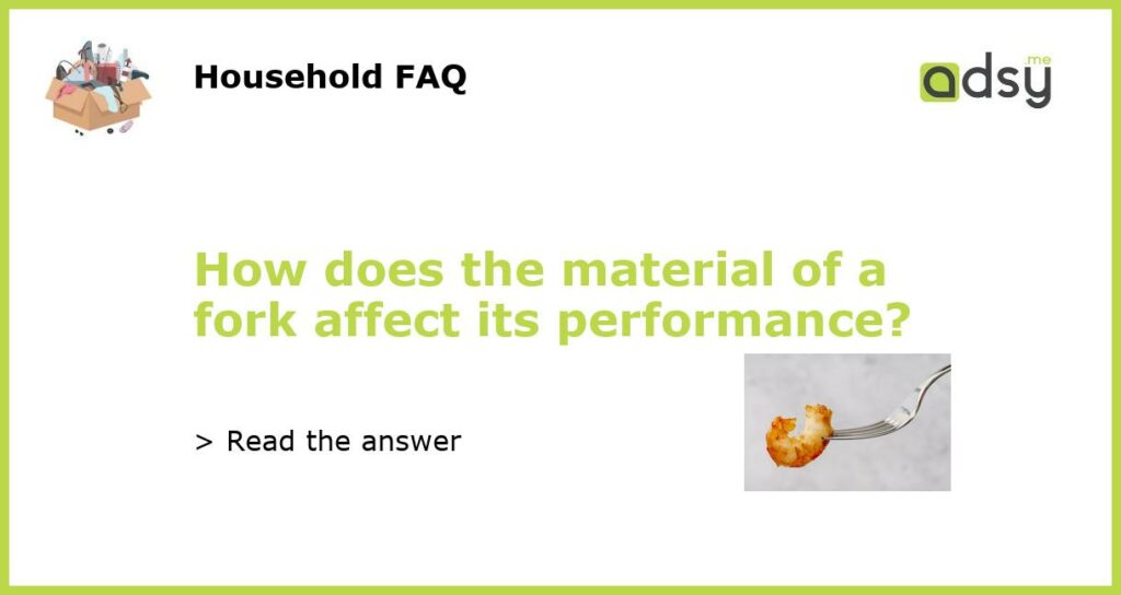 How does the material of a fork affect its performance?