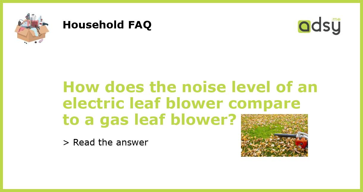 How does the noise level of an electric leaf blower compare to a gas
