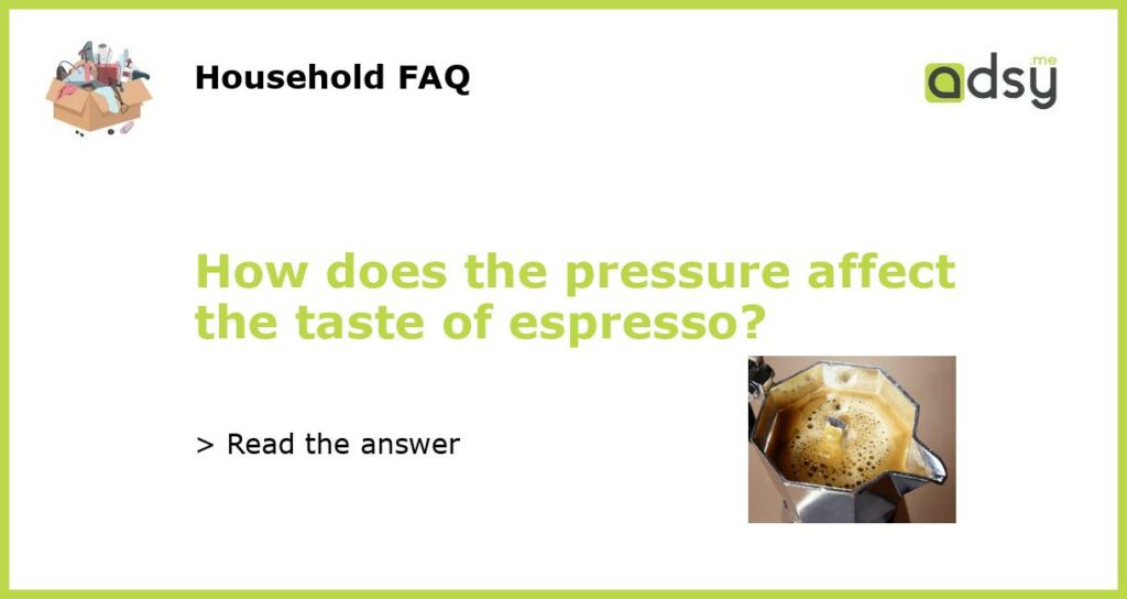 How does the pressure affect the taste of espresso featured