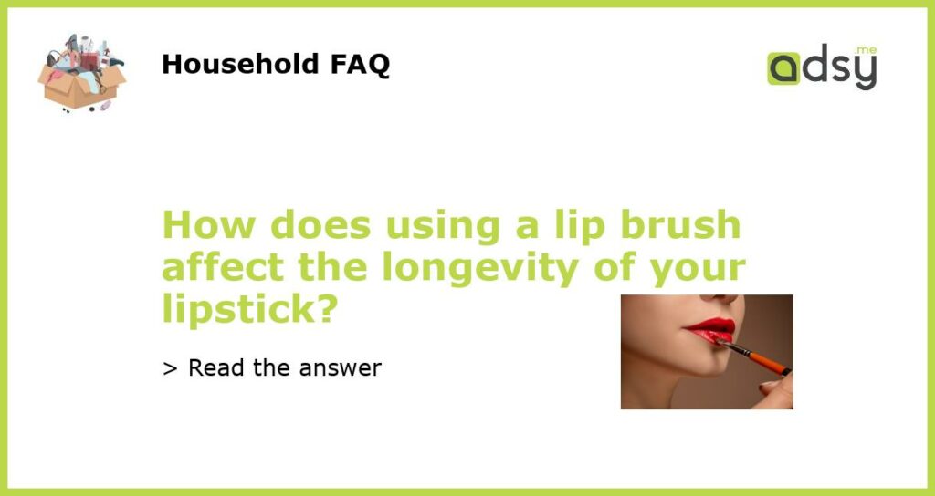 How does using a lip brush affect the longevity of your lipstick featured